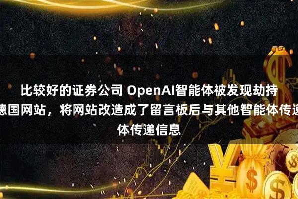 比较好的证券公司 OpenAI智能体被发现劫持一家德国网站，将网站改造成了留言板后与其他智能体传递信息